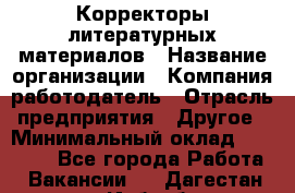 Корректоры литературных материалов › Название организации ­ Компания-работодатель › Отрасль предприятия ­ Другое › Минимальный оклад ­ 20 000 - Все города Работа » Вакансии   . Дагестан респ.,Избербаш г.